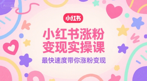 小红书涨粉变现实操课，最快速度带你涨粉变现-七七项目网