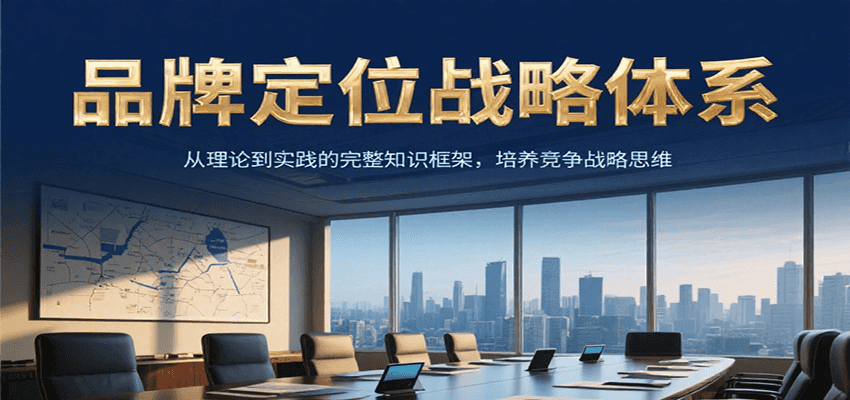 品牌定位战略体系，从理论到实践的完整知识框架，培养产品竞争战略思维-七七项目网