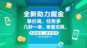 全新助力掘金 ，单价高 ，任务多 ，几秒一单 ，单量无限，收益稳定，操作简单，一部手机即可【揭秘】-七七项目网