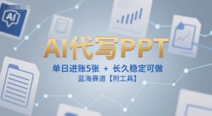 AI代写PPT,单日进账5张+,长久稳定可做,蓝海赛道【附工具】-七七项目网