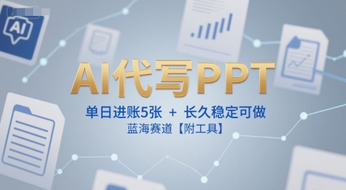 AI代写PPT，单日进账5张+，长久稳定可做，蓝海赛道【附工具】-七七项目网