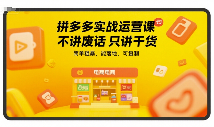 拼多多实战运营课，不讲废话只讲干货，简单粗暴，能落地，可复制-七七项目网