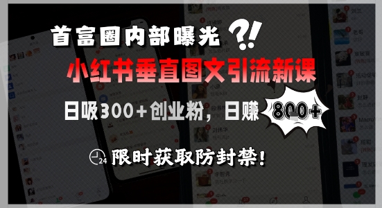 首富圈内部曝光小红书垂直图文引流新课，日吸300+创业粉，日入8张+，限时获取防封禁-七七项目网
