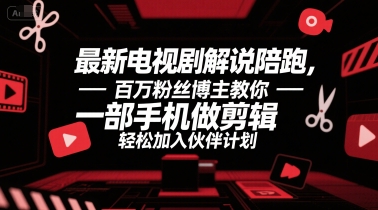 最新电视剧解说陪跑，百万粉丝博主教你一部手机做剪辑，轻松加入伙伴计划-七七项目网