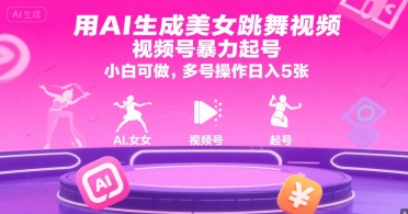 用AI生成美女跳舞视频，视频号暴力起号，小白可做，多号操作日入5张-七七项目网