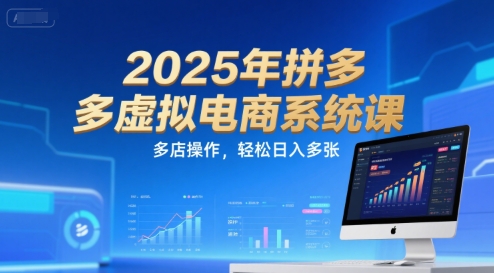 2025年拼多多虚拟电商系统课，多店操作，轻松日入多张-七七项目网