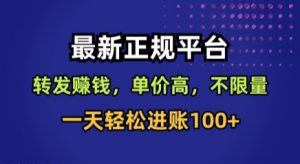 最新正规平台，转发賺钱，单价高，不限量，一天轻松进账100+【揭秘】-七七项目网