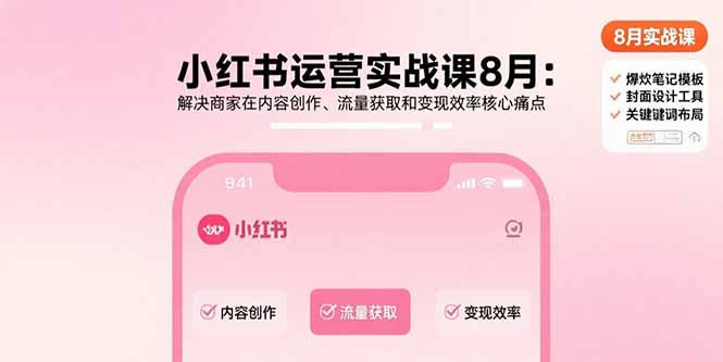 小红书运营实战课8月：解决商家在内容创作、流量获取和变现效率核心痛点-七七项目网