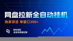 网盘拉新全自动挂机项目 独家稳定 单窗口轻松日入300+ 可矩阵-七七项目网