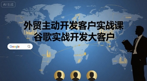 外贸主动开发客户实战课，谷歌实战开发大客户-七七项目网