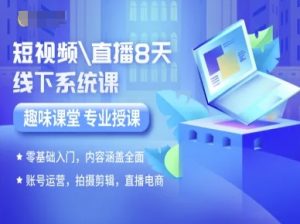 短视频直播8天线下系统课,零基础入门,内容涵盖全面,账号运营,拍摄剪辑,直播电商-七七项目网