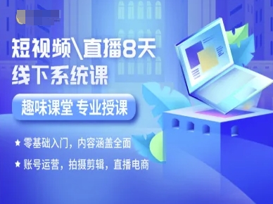 短视频直播8天线下系统课，零基础入门，内容涵盖全面，账号运营，拍摄剪辑，直播电商-七七项目网