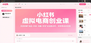 小红书虚拟电商创业课,系统拆解选品-内容-流量-变现,实现零成本变现-七七项目网