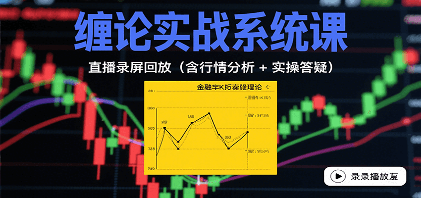 缠论实战系统课：直播录屏回放(含行情分析 + 实操答疑(更新8月)-七七项目网