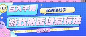 游戏搬砖独家玩法,日入1k+,保姆级教学,人人可做,纯干货【揭秘】-七七项目网