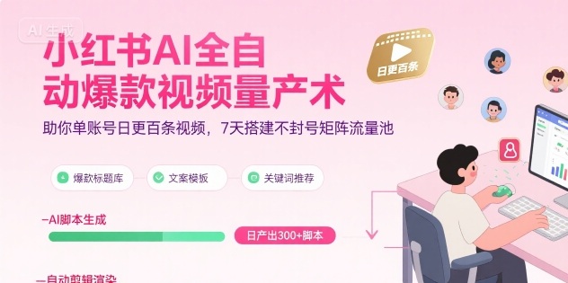 小红书AI全自动爆款视频量产术，助你单账号日更百条视频，7天搭建不封号矩阵流量池(更新8月)-七七项目网