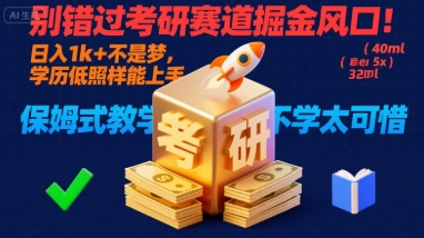 别错过考研赛道掘金风口！日入 1k + 不是梦，学历低照样能上手，保姆式教学包会，不学太可惜【揭秘】-七七项目网