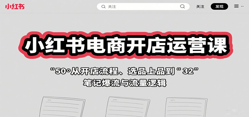 小红书电商开店运营课：从开店流程、选品上品到笔记爆流与流量逻辑-七七项目网