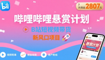 哔哩哔哩悬赏计划，B站短视频带货，7天佣金2807，新风口项目-七七项目网