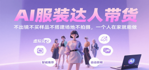 AI服装达人带货,不出镜不买样品不搭建场地不拍摄,一个人在家就能做-七七项目网
