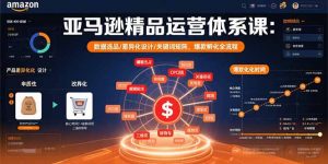 亚马逊精品运营体系课：数据选品/差异化设计/关键词矩阵，爆款孵化全流程-七七项目网