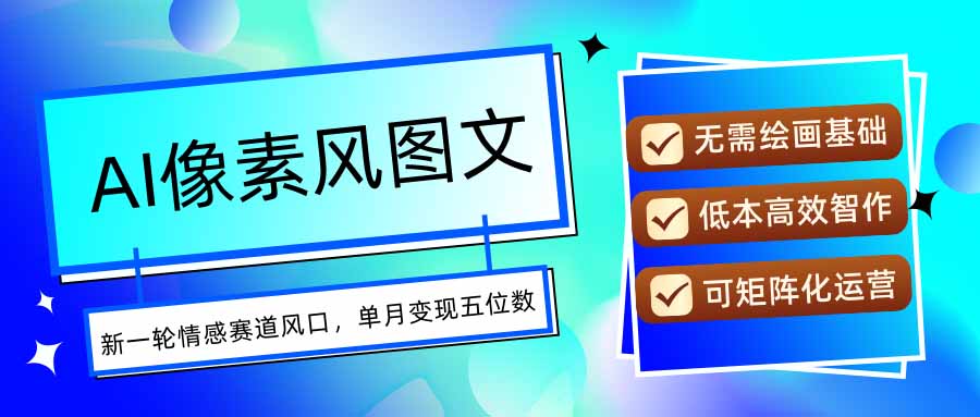 AI像素风图文超详细实操全过程，每天一小时轻松易上手，单月变现五位数-七七项目网