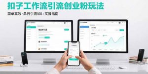 最新扣子工作流引流创业粉玩法，简单高效玩法单日引流100+-七七项目网