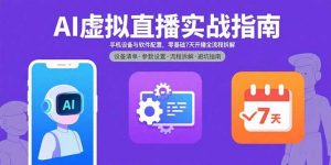 AI虚拟直播实战指南,手机设备与软件配置,零基础7天开播全流程拆解-七七项目网