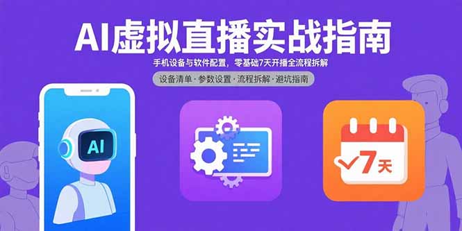 AI虚拟直播实战指南，手机设备与软件配置，零基础7天开播全流程拆解-七七项目网