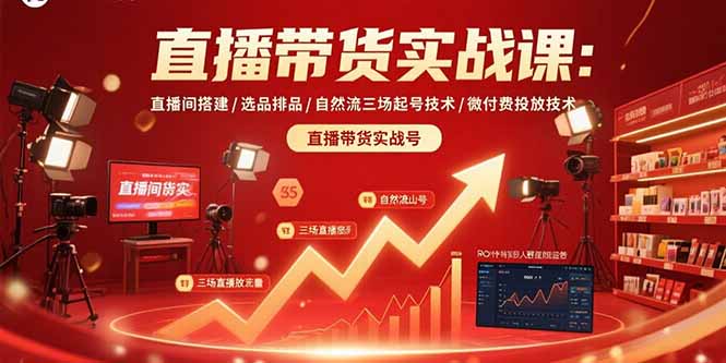 直播带货实战课：直播间搭建/选品排品/自然流三场起号技术/微付费投放技术-七七项目网