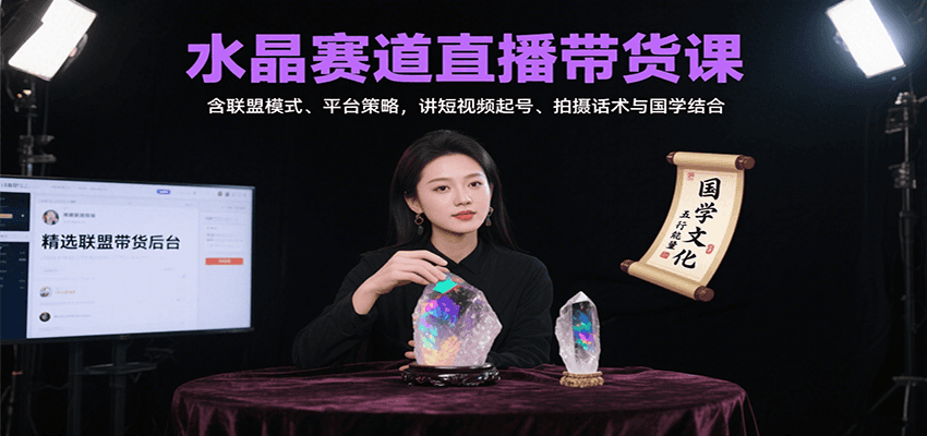 水晶赛道直播带货课：含联盟模式、平台策略，讲短视频起号、拍摄话术与国学结合-七七项目网