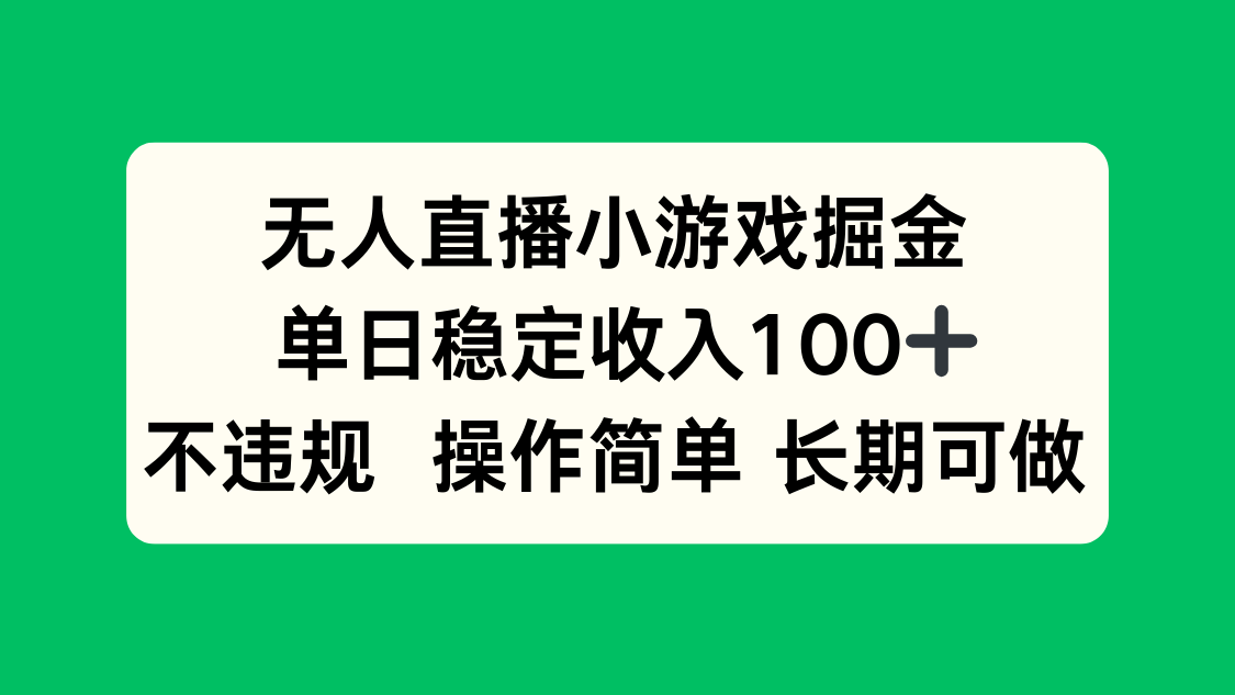 无人直播小游戏掘金，单日稳定收入100+，不违规操作简单 长期可做-七七项目网