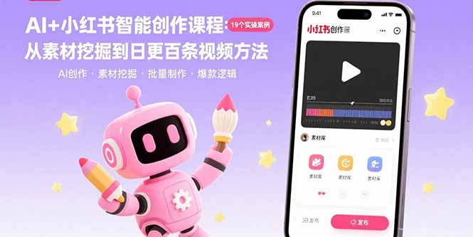 AI+小红书智能创作课程：19个实操案例  从素材挖掘到日更百条视频方法-七七项目网