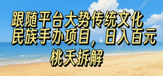 跟随平台大势传统文化民族手办项目，操作非常简单，日入1张-七七项目网