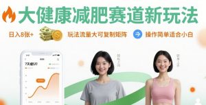 大健康减肥赛道新玩法日入8张，玩法流量大可复制矩阵，操作简单适合小白-七七项目网