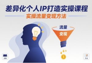 差异化个人IP打造实操课程,实操流量变现方法-七七项目网