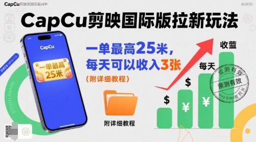 一单最高25米，亲测CapCu剪映国际版拉新玩法，每天可以收入3张(附详细教程)-七七项目网