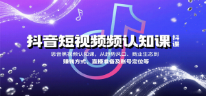 抖音短视频认知课,从趋势风口、商业生态到赚钱方式、直播准备及账号定位等-七七项目网