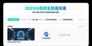 2025AI视频全景通关课：涵盖创作/商业/职场3大领域  掌握AI全场景应用-七七项目网