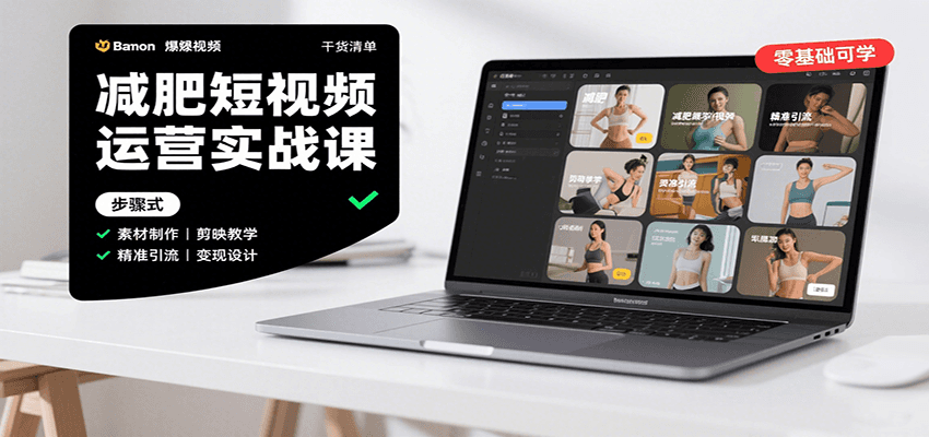 减肥短视频运营实战课：含素材制作、剪映教学，讲精准引流、变现设计与内容模板技巧-七七项目网