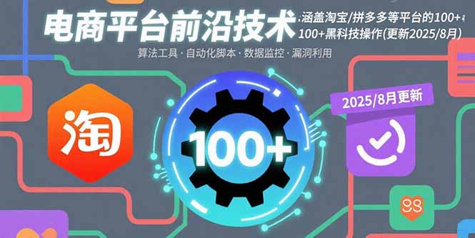 电商平台前沿技术：涵盖淘宝/拼多多等平台的100+黑科技操作(更新2025-8月-七七项目网