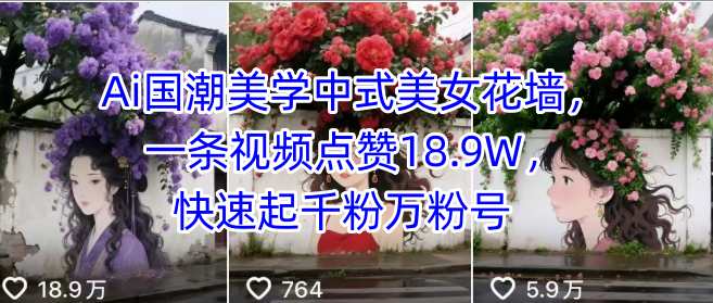 Ai国潮美学中式美女花墙，一条视频点赞18.9W，快速起千粉万粉号-七七项目网