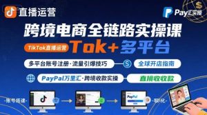 跨境电商线上课，TikTok 直播运营 + 多平台账号注册 + PayPal 万里汇实操教程-七七项目网