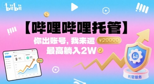 【哔哩哔哩托管】你出账号，我来运营，最高躺入2W【揭秘】-七七项目网