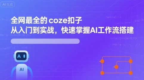 全网最全的coze扣子从入门到实战，快速掌握AI工作流搭建-七七项目网