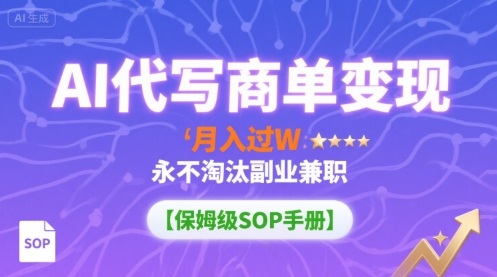 AI代写商单变现，月入过W，永不淘汰副业兼职【保姆级SOP手册】-七七项目网