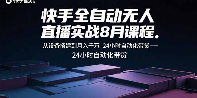 快手全自动无人直播实战8月课程：从设备搭建到月入千万 24小时自动化带货-七七项目网