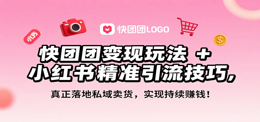 快团团变现玩法+小红书精准引流技巧，真正落地私域卖货，一年从0做到月入3万+-七七项目网
