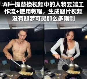 Ai一键替换视频中的人物云端工作流+使用教程，生成图片视频没有即梦可灵那么多限制-七七项目网