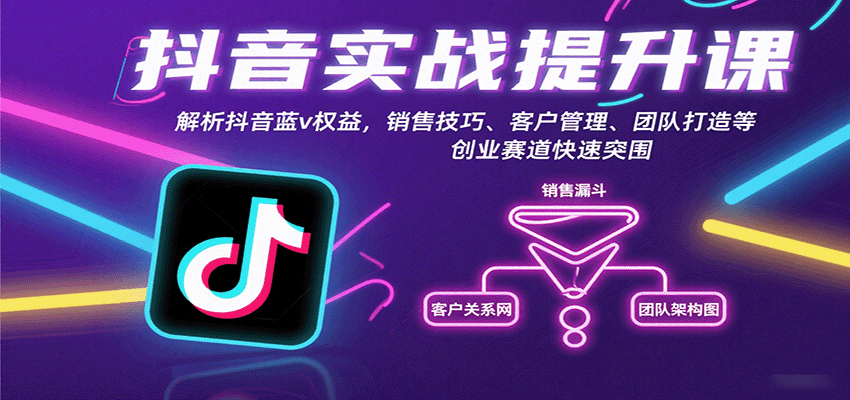 抖音实战提升课：解析抖音蓝v权益，销售技巧、客户管理、团队打造等创业赛道快速突围-七七项目网